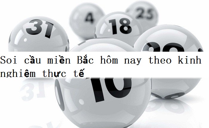 Soi cầu miền Bắc hôm nay theo kinh nghiệm thực tế